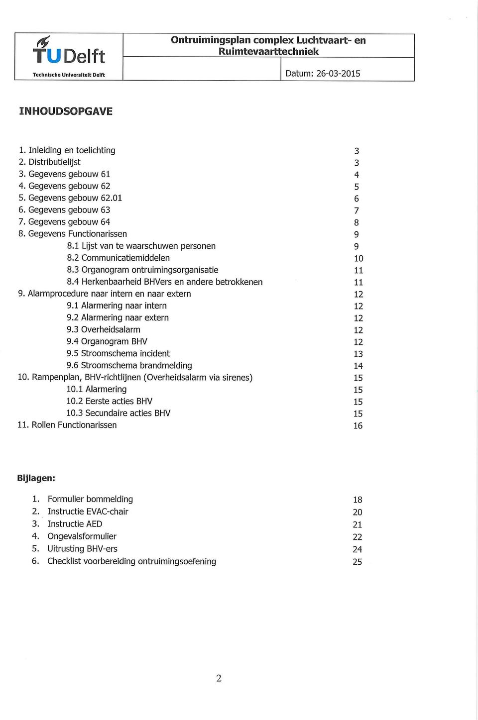 Alarmprocedure naar intern en naar extern 12 9.1 Alarmering naar intern 12 9.2 Alarmering naar extern 12 9.3 Overheidsalarm 12 9.4 Organogram BHV 12 9.5 Stroomschema incident 13 9.