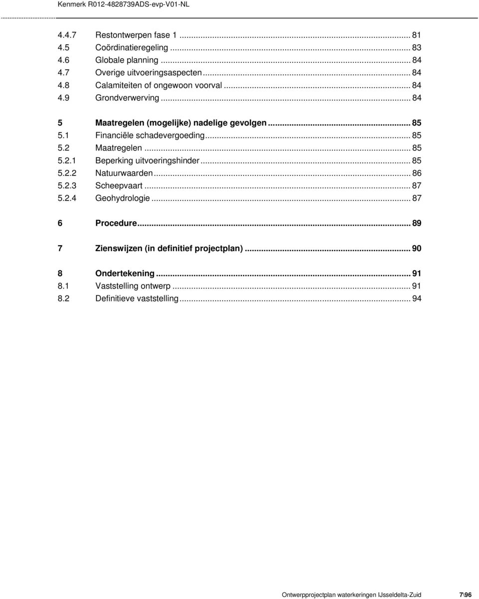 .. 85 5.2.2 Natuurwaarden... 86 5.2.3 Scheepvaart... 87 5.2.4 Geohydrologie... 87 6 Procedure... 89 7 Zienswijzen (in definitief projectplan).