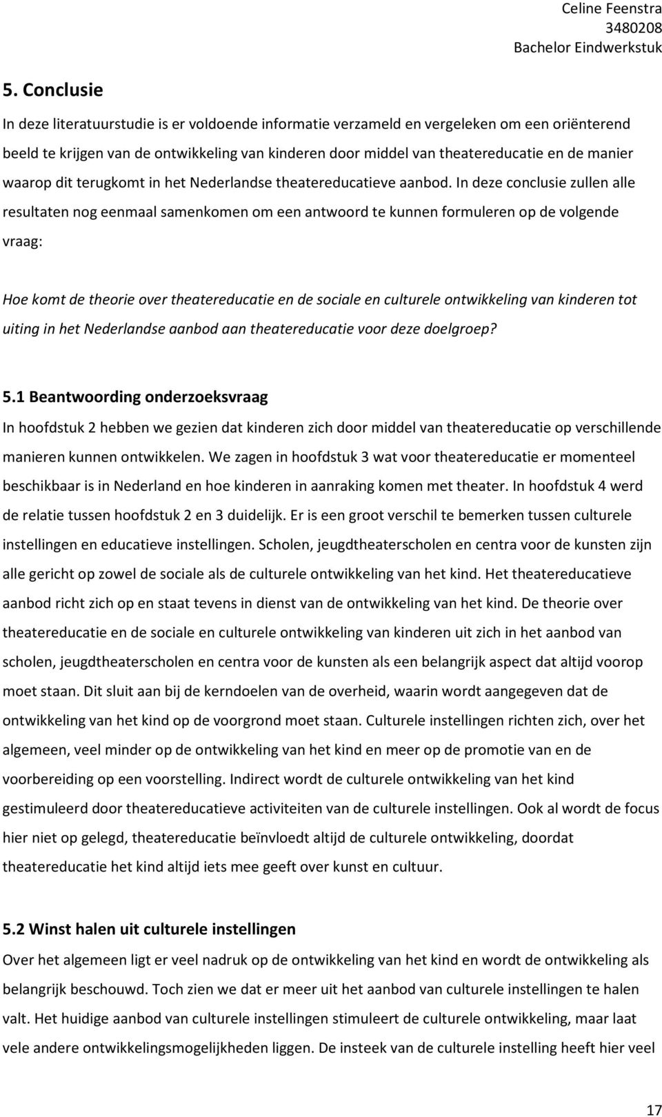 In deze conclusie zullen alle resultaten nog eenmaal samenkomen om een antwoord te kunnen formuleren op de volgende vraag: Hoe komt de theorie over theatereducatie en de sociale en culturele