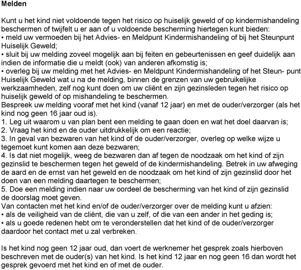 die u meldt (ook) van anderen afkomstig is; overleg bij uw melding met het Advies- en Meldpunt Kindermishandeling of het Steun- punt Huiselijk Geweld wat u na de melding, binnen de grenzen van uw