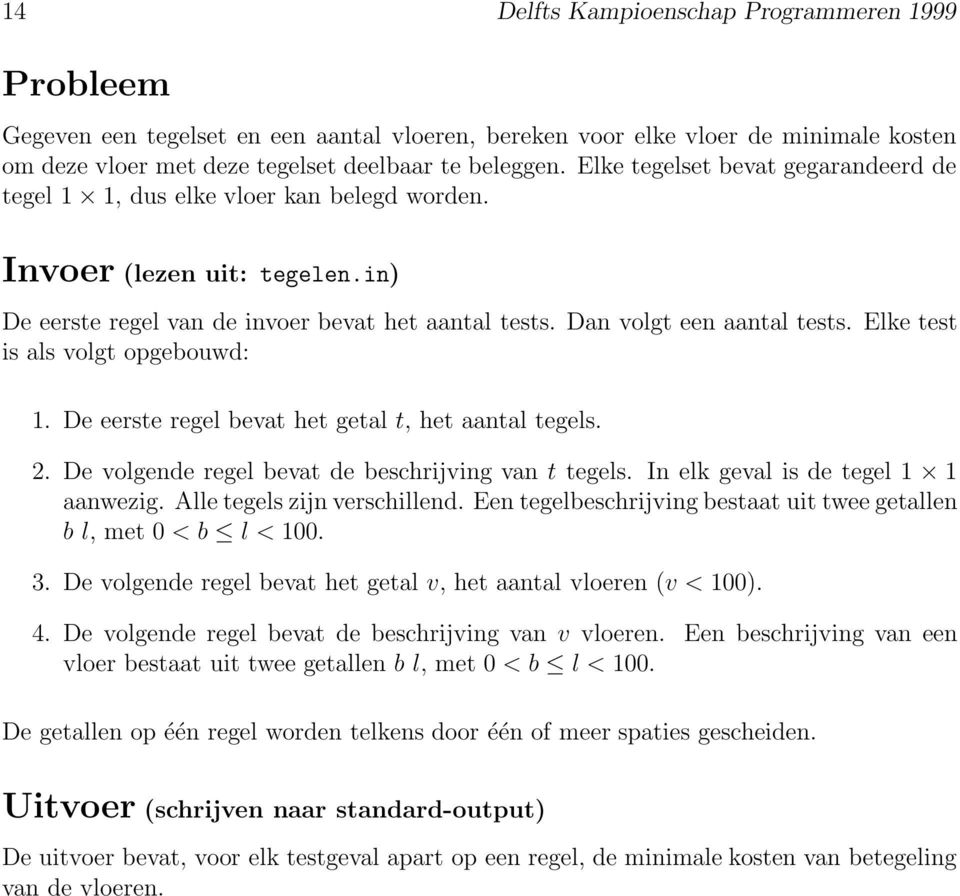 Elke test is als volgt opgebouwd: 1. De eerste regel bevat het getal t, het aantal tegels. 2. De volgende regel bevat de beschrijving van t tegels. In elk geval is de tegel 1 1 aanwezig.