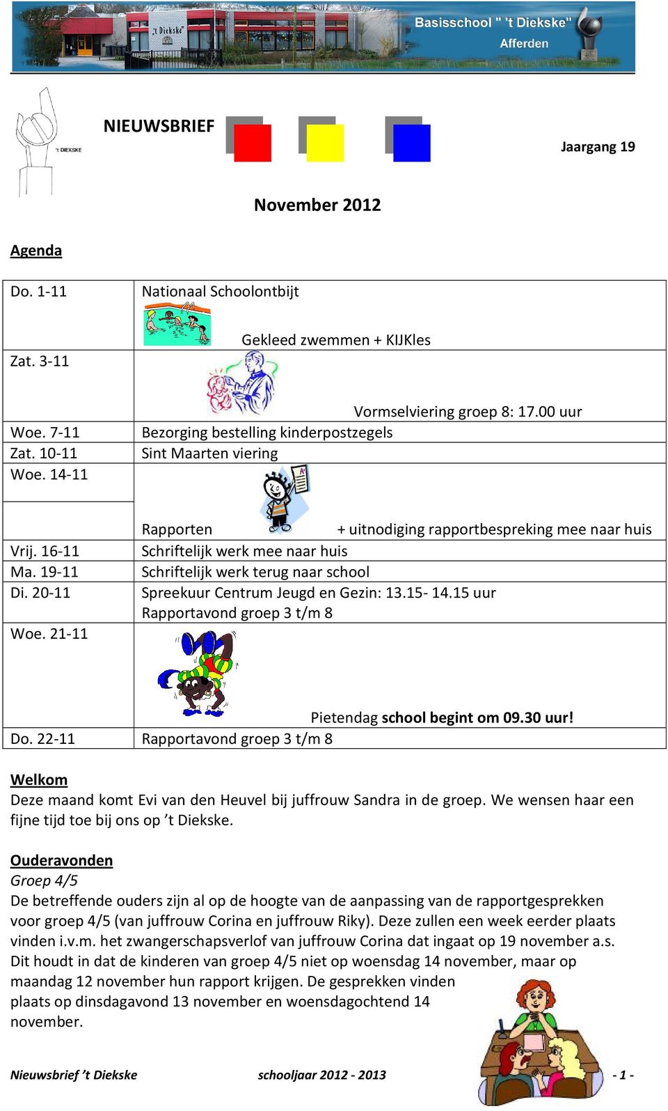 19-11 Schriftelijk werk terug naar school Di. 20-11 Spreekuur Centrum Jeugd en Gezin: 13.15-14.15 uur Rapportavond groep 3 t/m 8 Woe. 21-11 Pietendag school begint om 09.30 uur! Do.