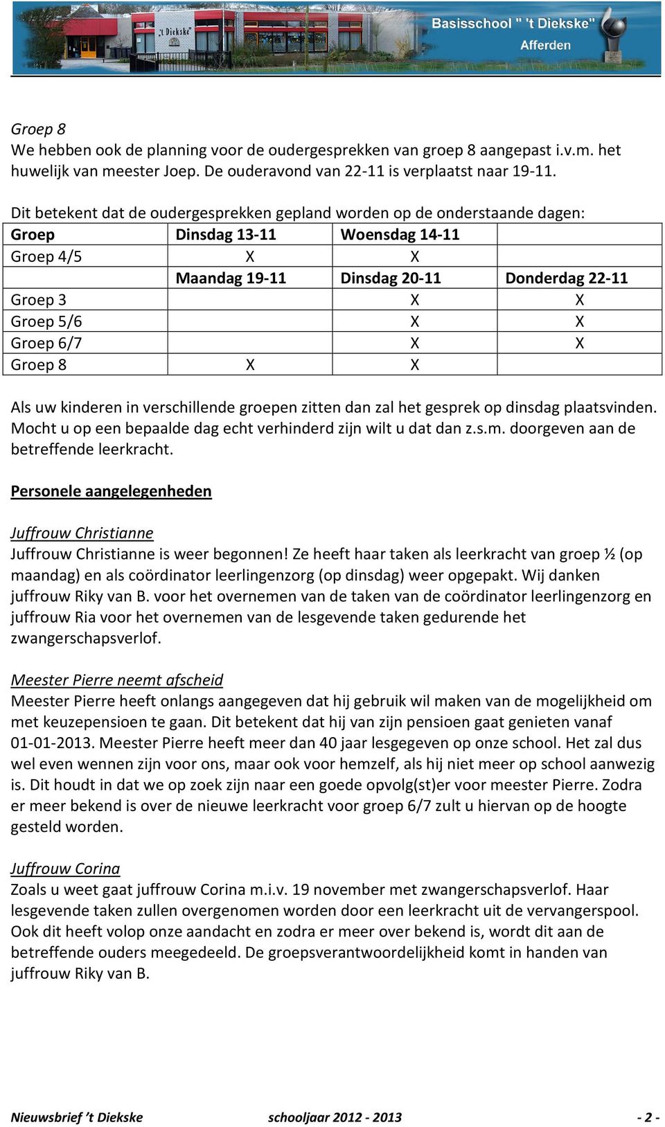 Groep 6/7 X X Groep 8 X X Als uw kinderen in verschillende groepen zitten dan zal het gesprek op dinsdag plaatsvinden. Mocht u op een bepaalde dag echt verhinderd zijn wilt u dat dan z.s.m.