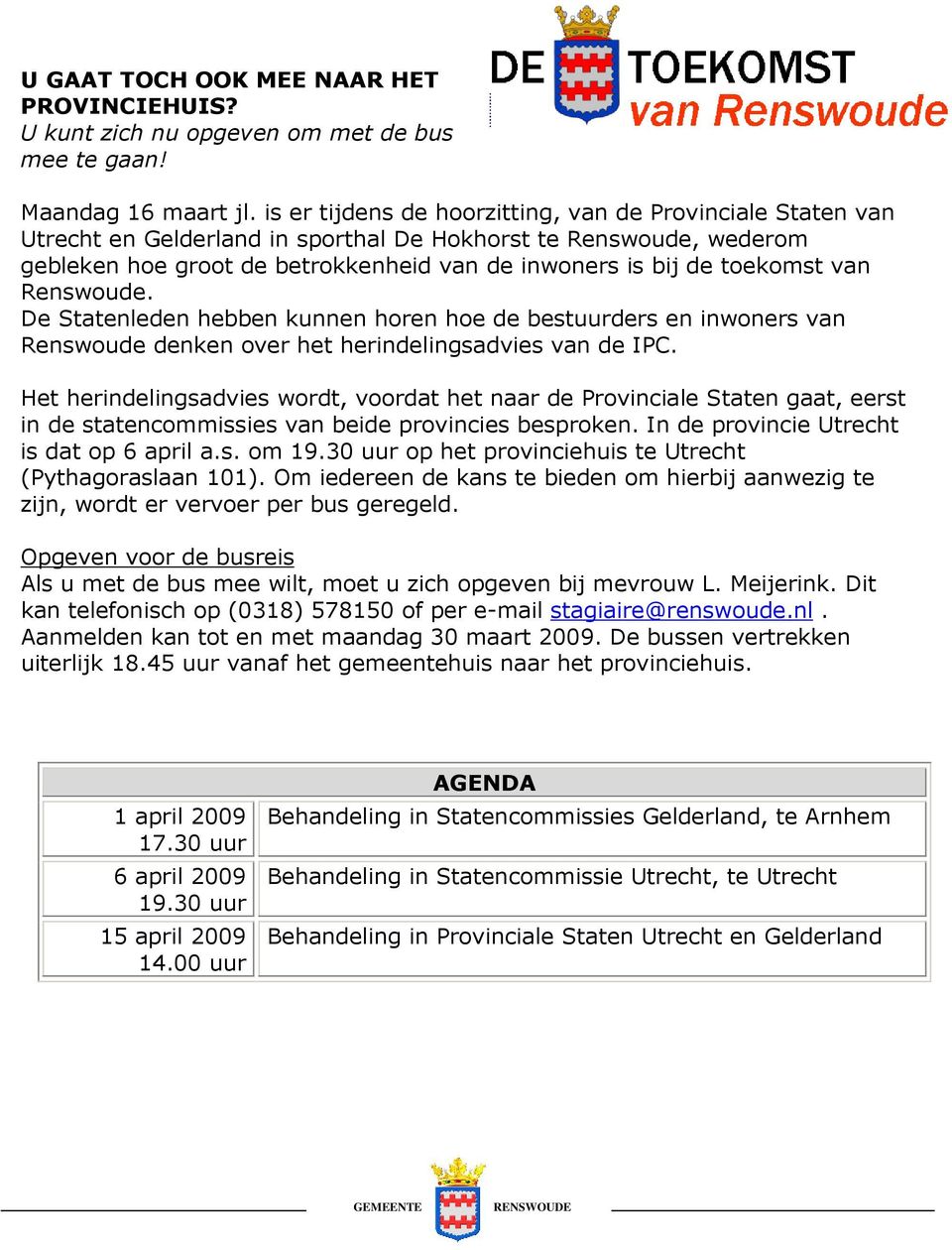 van Renswoude. De Statenleden hebben kunnen horen hoe de bestuurders en inwoners van Renswoude denken over het herindelingsadvies van de IPC.