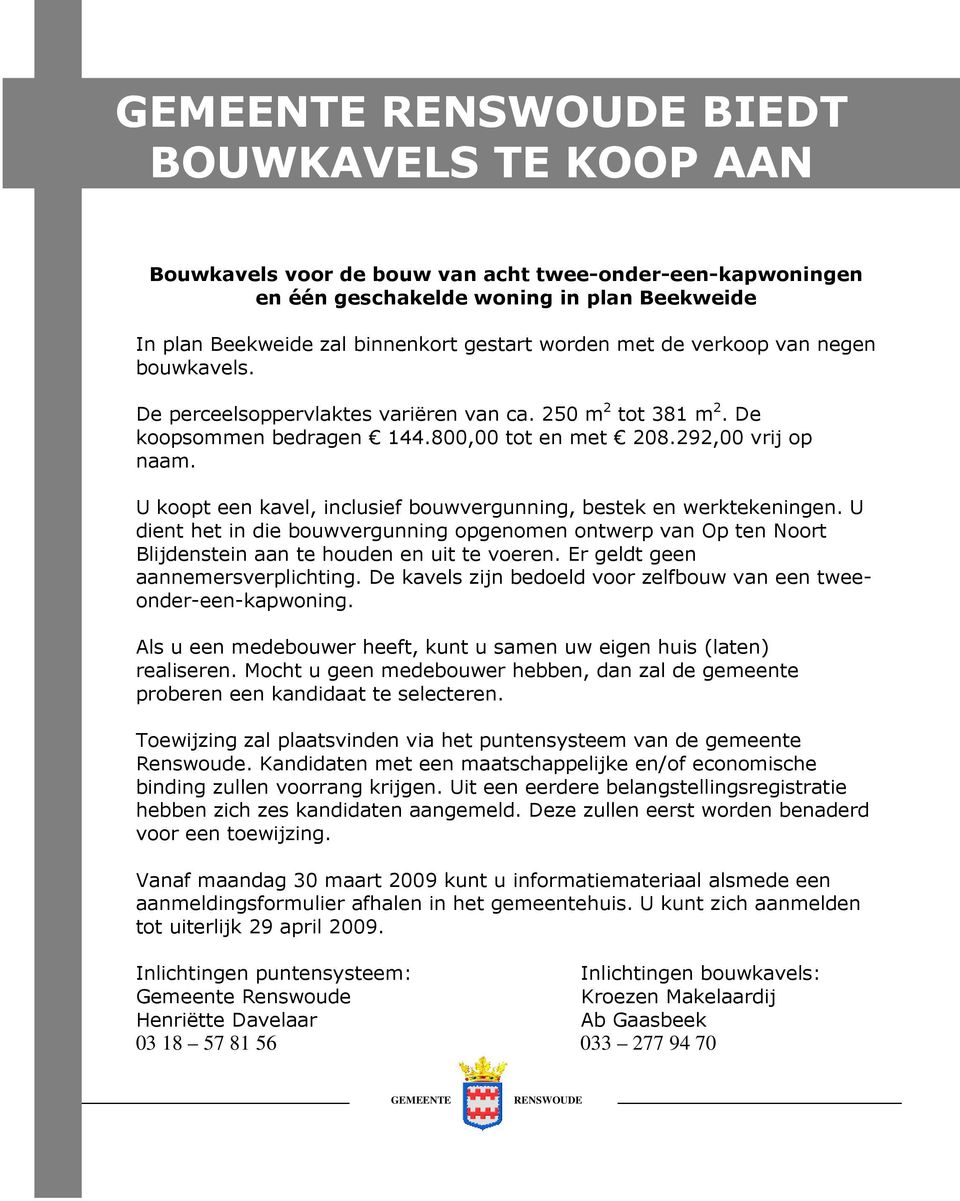 U koopt een kavel, inclusief bouwvergunning, bestek en werktekeningen. U dient het in die bouwvergunning opgenomen ontwerp van Op ten Noort Blijdenstein aan te houden en uit te voeren.