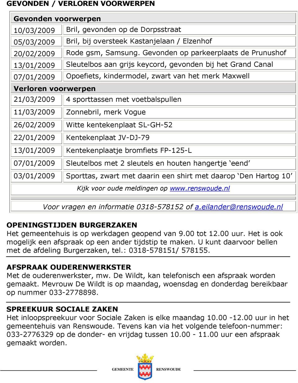 21/03/2009 4 sporttassen met voetbalspullen 11/03/2009 Zonnebril, merk Vogue 26/02/2009 Witte kentekenplaat SL-GH-52 22/01/2009 Kentekenplaat JV-DJ-79 13/01/2009 Kentekenplaatje bromfiets FP-125-L