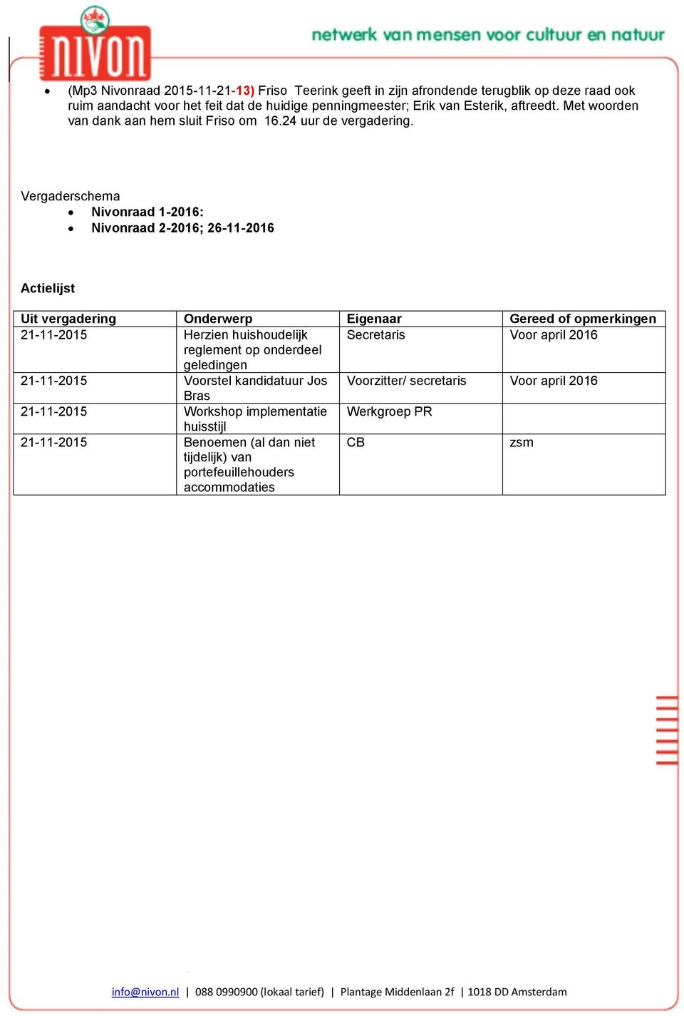 Vergaderschema Nivonraad 1-2016: Nivonraad 2-2016; 26-11-2016 Actielijst Uit vergadering Onderwerp Eigenaar Gereed of opmerkingen 21-11-2015 Herzien huishoudelijk Secretaris