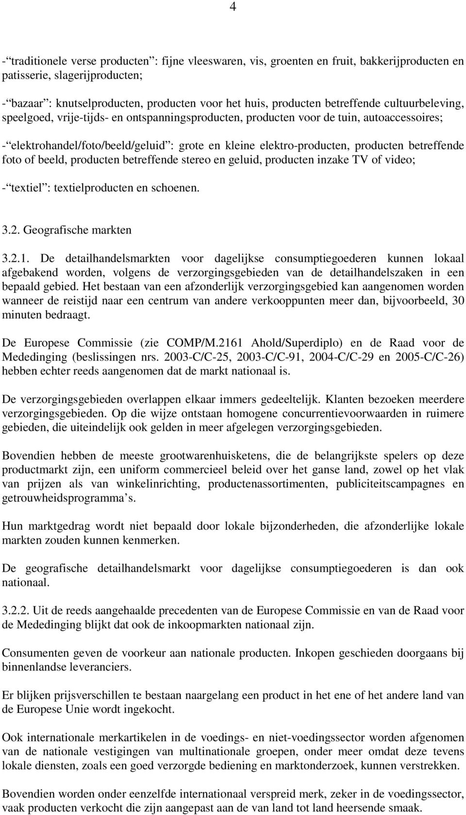 producten betreffende foto of beeld, producten betreffende stereo en geluid, producten inzake TV of video; - textiel : textielproducten en schoenen. 3.2. Geografische markten 3.2.1.