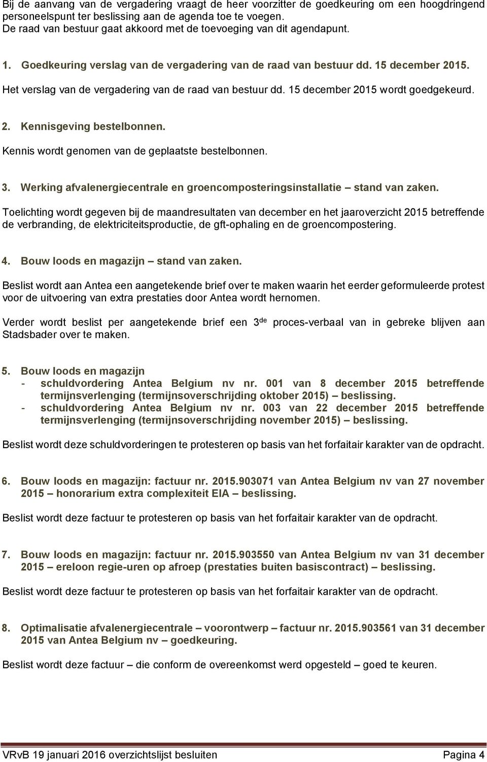 Het verslag van de vergadering van de raad van bestuur dd. 15 december 2015 wordt goedgekeurd. 2. Kennisgeving bestelbonnen. Kennis wordt genomen van de geplaatste bestelbonnen. 3.