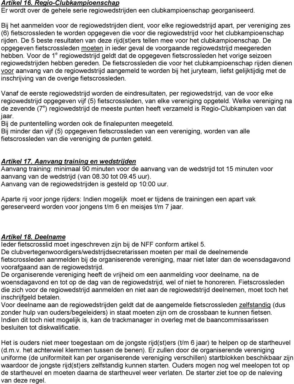 rijden. De 5 beste resultaten van deze rijd(st)ers tellen mee voor het clubkampioenschap. De opgegeven fietscrossleden moeten in ieder geval de voorgaande regiowedstrijd meegereden hebben.