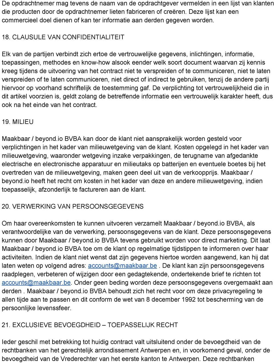 CLAUSULE VAN CONFIDENTIALITEIT Elk van de partijen verbindt zich ertoe de vertrouwelijke gegevens, inlichtingen, informatie, toepassingen, methodes en know how alsook eender welk soort document