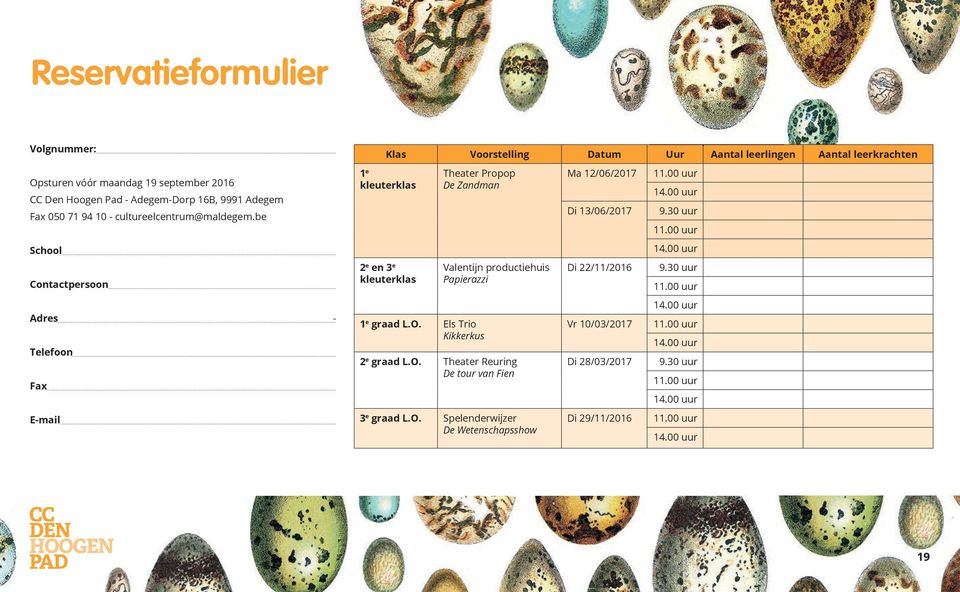 be School Contactpersoon Adres - Telefoon Fax E-mail Klas Voorstelling Datum Uur Aantal leerlingen Aantal leerkrachten 1 e kleuterklas 2 e en 3 e kleuterklas