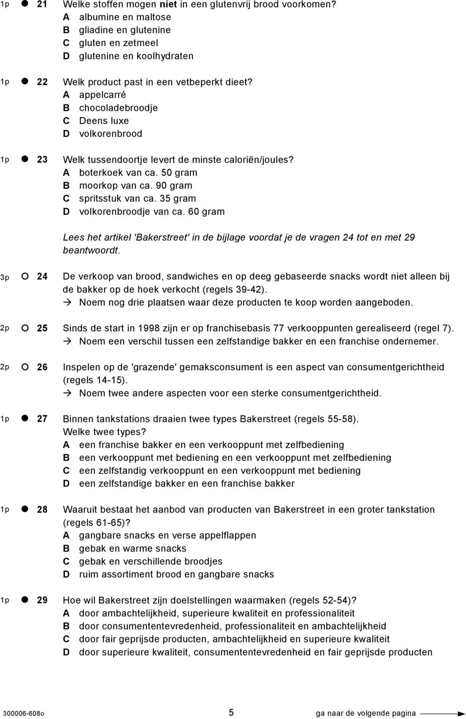 A appelcarré B chocoladebroodje C Deens luxe D volkorenbrood Welk tussendoortje levert de minste caloriën/joules? A boterkoek van ca. 50 gram B moorkop van ca. 90 gram C spritsstuk van ca.