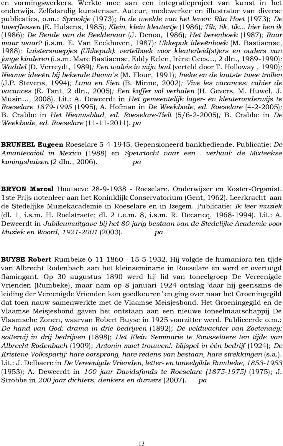 Van Eeckhoven, 1987); Ukkepuk ideeënboek (M. Bastiaense, 1988); Luistersnoepjes (Ukkepuk): vertelboek voor kleuterleid(st)ers en ouders van jonge kinderen (i.s.m.
