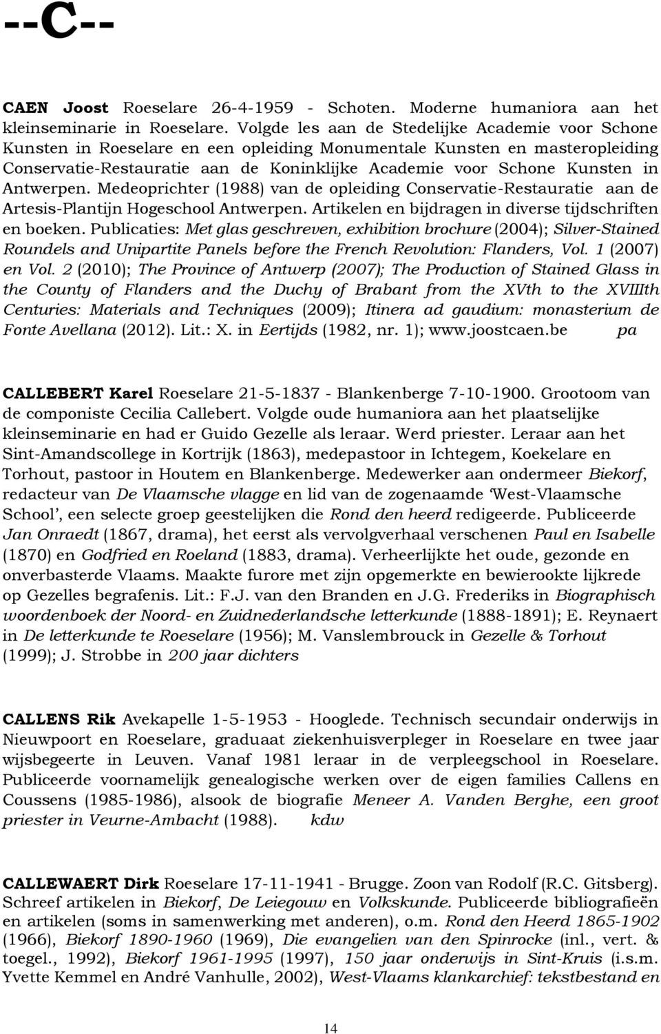 in Antwerpen. Medeoprichter (1988) van de opleiding Conservatie-Restauratie aan de Artesis-Plantijn Hogeschool Antwerpen. Artikelen en bijdragen in diverse tijdschriften en boeken.