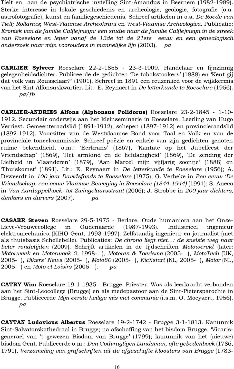 Publicatie: Kroniek van de familie Cal(le)meyn: een studie naar de familie Cal(le)meyn in de streek van Roeselare en Ieper vanaf de 13de tot de 21ste eeuw en een genealogisch onderzoek naar mijn