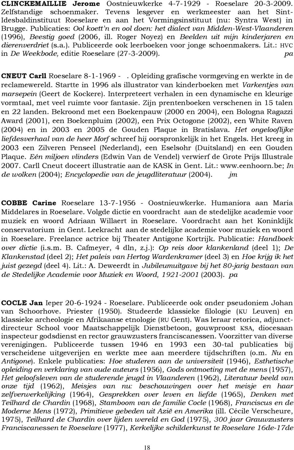 Publicaties: Ool koett n en ool doen: het dialect van Midden-West-Vlaanderen (1996), Beestig goed (2006, ill. Roger Noyez) en Beelden uit mijn kinderjaren en dierenverdriet (s.a.). Publiceerde ook leerboeken voor jonge schoenmakers.