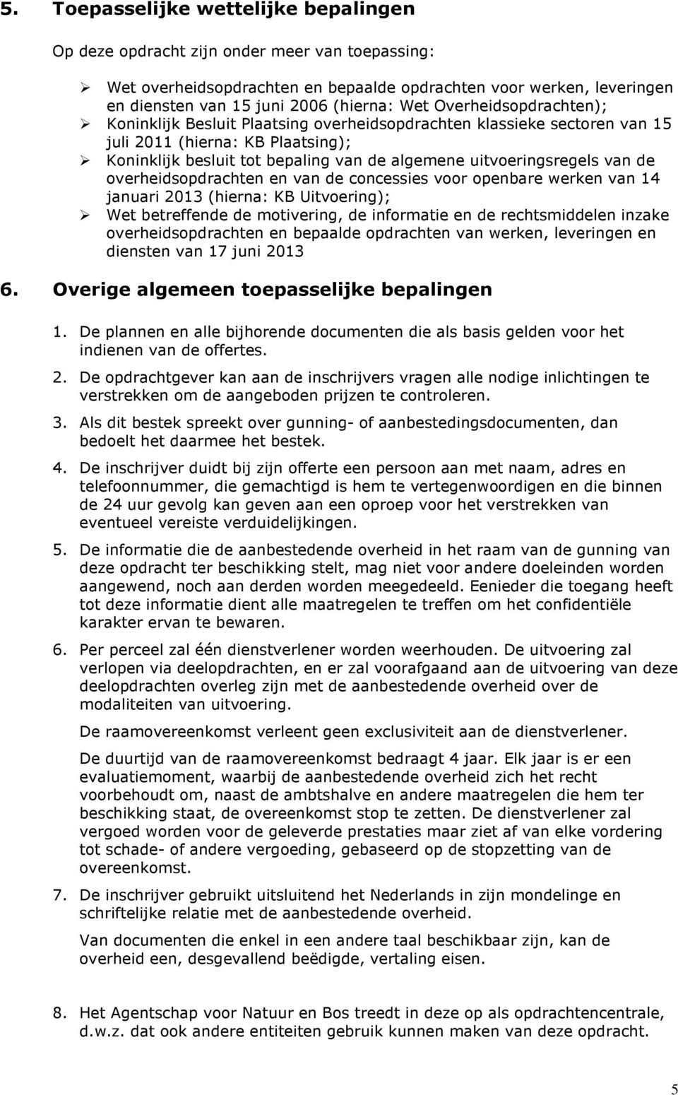 uitvoeringsregels van de overheidsopdrachten en van de concessies voor openbare werken van 14 januari 2013 (hierna: KB Uitvoering); Wet betreffende de motivering, de informatie en de rechtsmiddelen