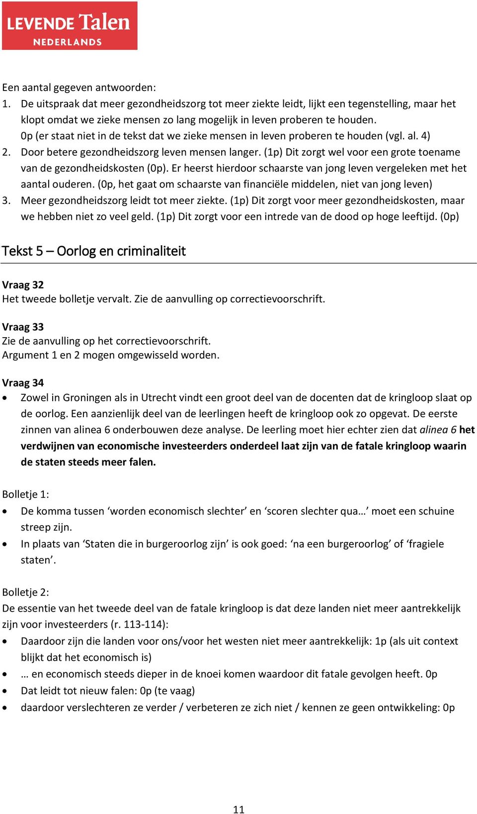 0p (er staat niet in de tekst dat we zieke mensen in leven proberen te houden (vgl. al. 4) 2. Door betere gezondheidszorg leven mensen langer.