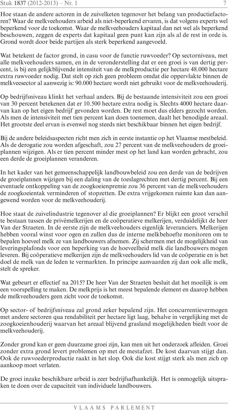 Waar de melkveehouders kapitaal dan net wel als beperkend beschouwen, zeggen de experts dat kapitaal geen punt kan zijn als al de rest in orde is.