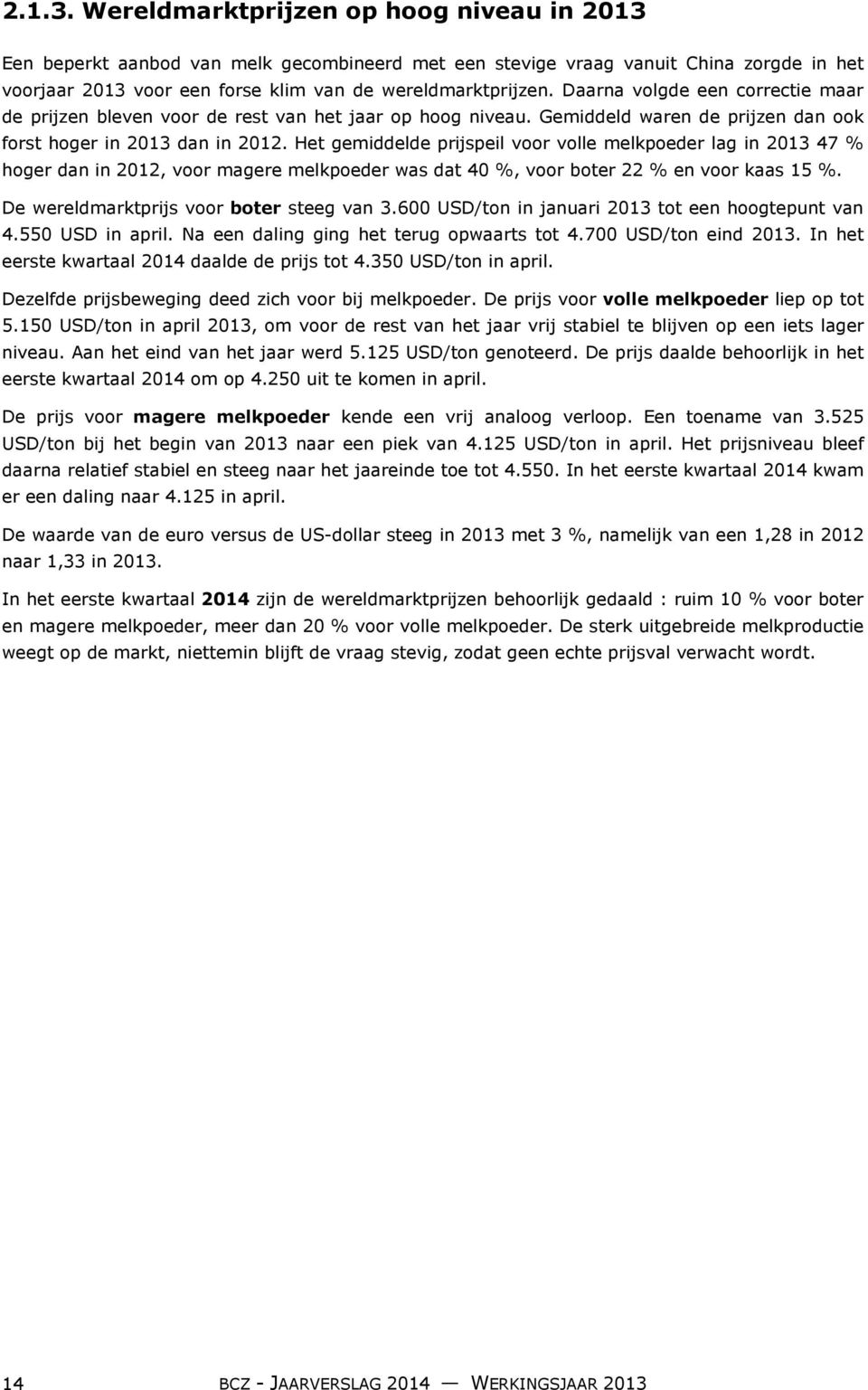 Het gemiddelde prijspeil voor volle melkpoeder lag in 2013 47 % hoger dan in 2012, voor magere melkpoeder was dat 40 %, voor boter 22 % en voor kaas 15 %. De wereldmarktprijs voor boter steeg van 3.