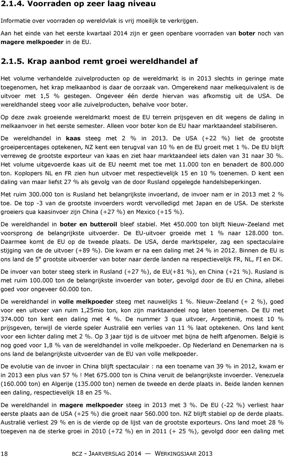 Krap aanbod remt groei wereldhandel af Het volume verhandelde zuivelproducten op de wereldmarkt is in 2013 slechts in geringe mate toegenomen, het krap melkaanbod is daar de oorzaak van.