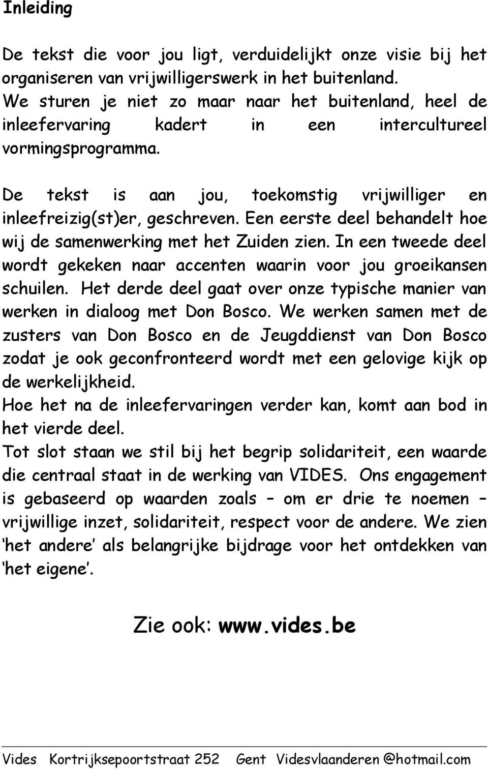 Een eerste deel behandelt hoe wij de samenwerking met het Zuiden zien. In een tweede deel wordt gekeken naar accenten waarin voor jou groeikansen schuilen.