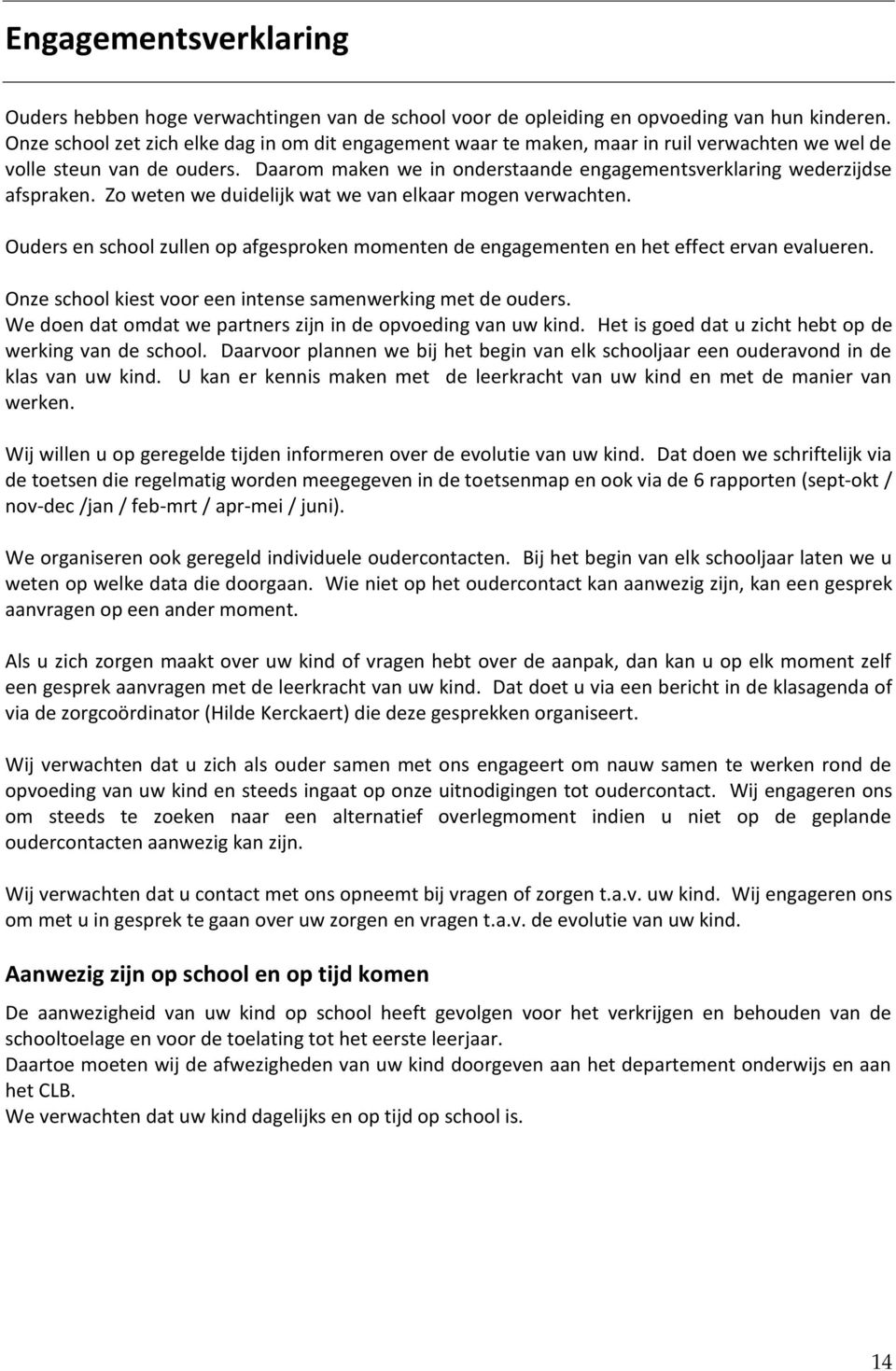 Daarom maken we in onderstaande engagementsverklaring wederzijdse afspraken. Zo weten we duidelijk wat we van elkaar mogen verwachten.