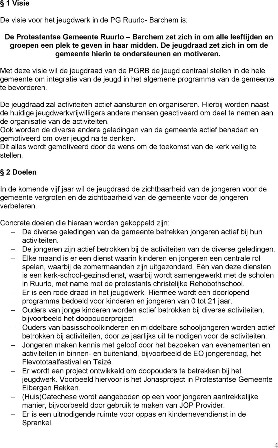 Met deze visie wil de jeugdraad van de PGRB de jeugd centraal stellen in de hele gemeente om integratie van de jeugd in het algemene programma van de gemeente te bevorderen.