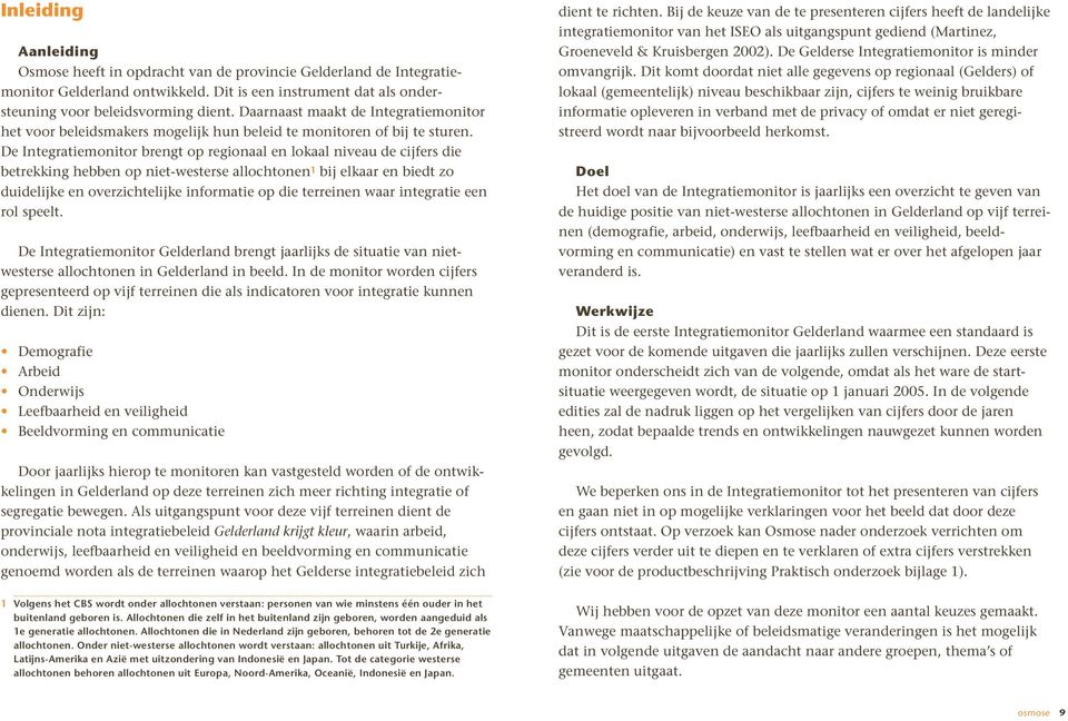 De Integratiemonitor brengt op regionaal en lokaal niveau de cijfers die betrekking hebben op niet-westerse allochtonen 1 bij elkaar en biedt zo duidelijke en overzichtelijke informatie op die
