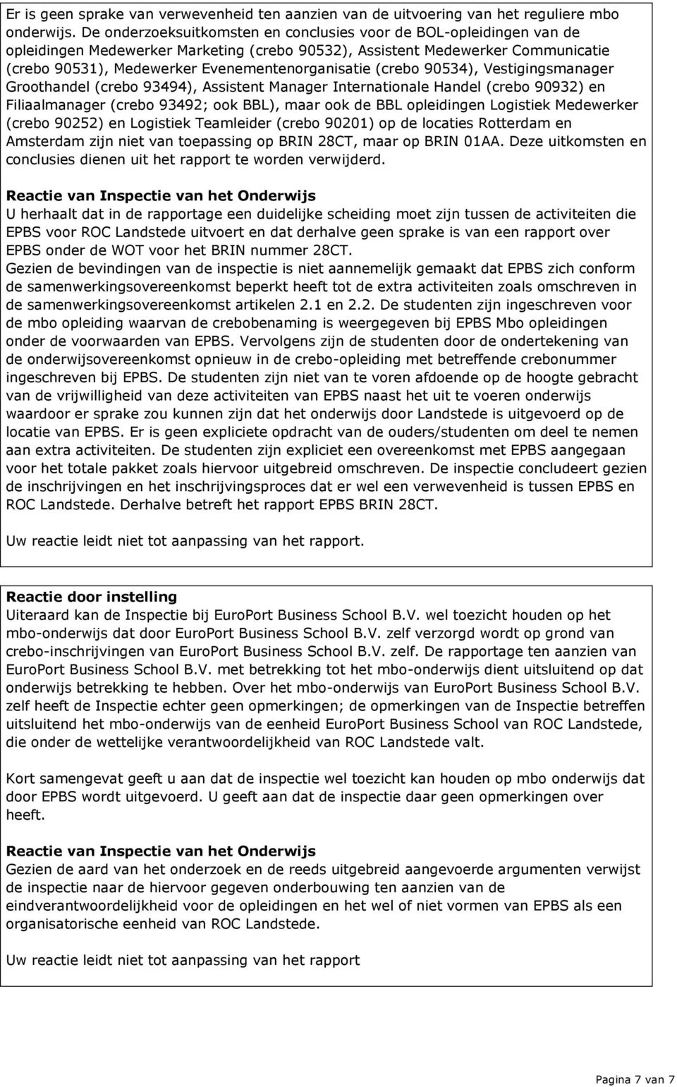 (crebo 90534), Vestigingsmanager Groothandel (crebo 93494), Assistent Manager Internationale Handel (crebo 90932) en Filiaalmanager (crebo 93492; ook BBL), maar ook de BBL opleidingen Logistiek