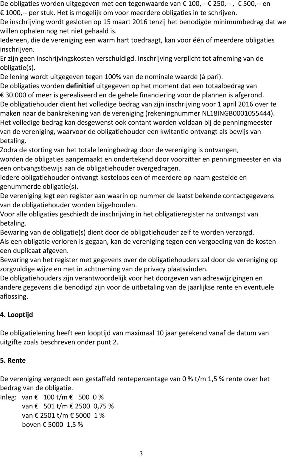 Iedereen, die de vereniging een warm hart toedraagt, kan voor één of meerdere obligaties inschrijven. Er zijn geen inschrijvingskosten verschuldigd.