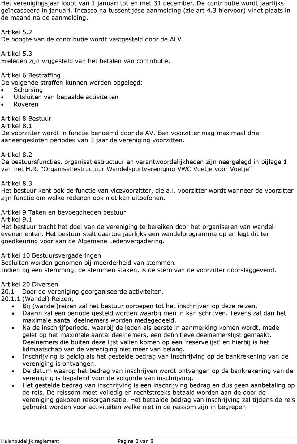 Artikel 6 Bestraffing De volgende straffen kunnen worden opgelegd: Schorsing Uitsluiten van bepaalde activiteiten Royeren Artikel 8 Bestuur Artikel 8.