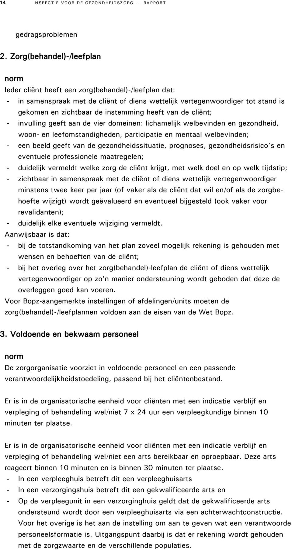 heeft van de cliënt; - invulling geeft aan de vier domeinen: lichamelijk welbevinden en gezondheid, woon- en leefomstandigheden, participatie en mentaal welbevinden; - een beeld geeft van de