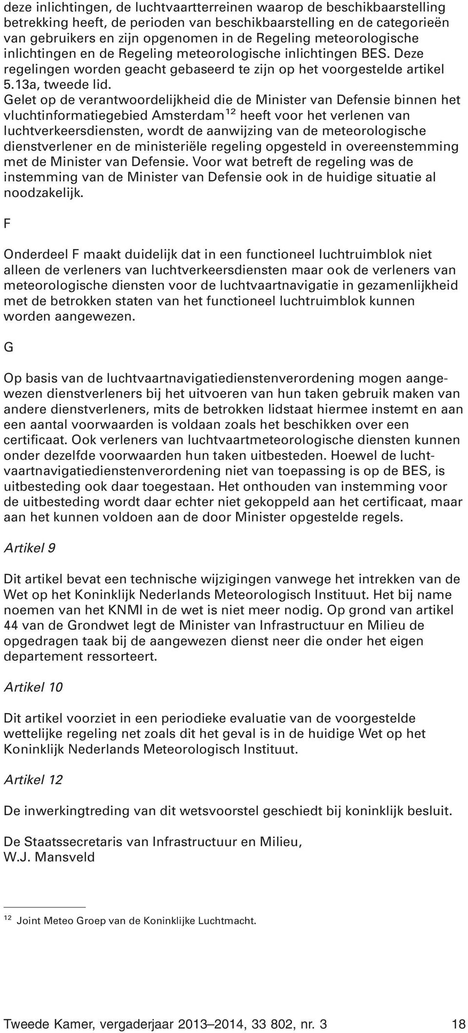 Gelet op de verantwoordelijkheid die de Minister van Defensie binnen het vluchtinformatiegebied Amsterdam 12 heeft voor het verlenen van luchtverkeersdiensten, wordt de aanwijzing van de