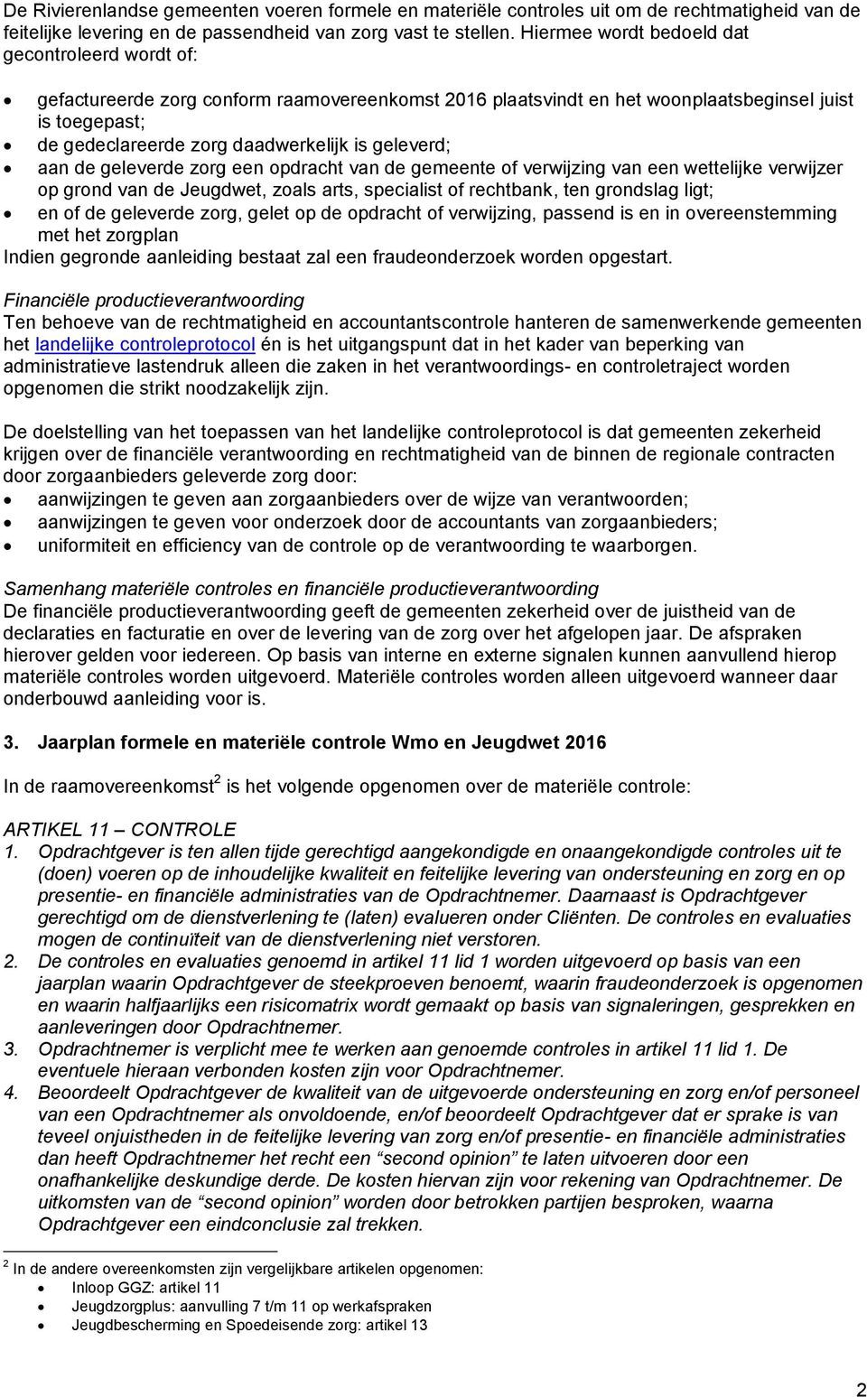 geleverd; aan de geleverde zorg een opdracht van de gemeente of verwijzing van een wettelijke verwijzer op grond van de Jeugdwet, zoals arts, specialist of rechtbank, ten grondslag ligt; en of de