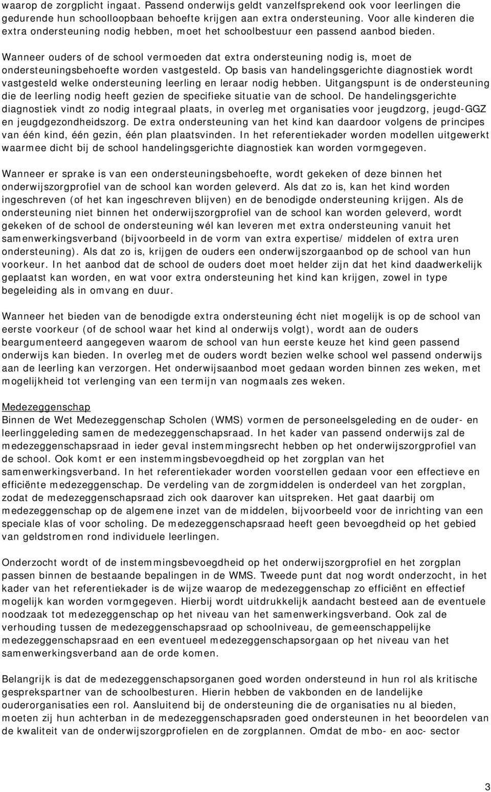 Wanneer ouders of de school vermoeden dat extra ondersteuning nodig is, moet de ondersteuningsbehoefte worden vastgesteld.