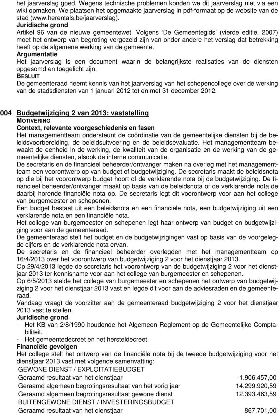 Volgens De Gemeentegids (vierde editie, 2007) moet het ontwerp van begroting vergezeld zijn van onder andere het verslag dat betrekking heeft op de algemene werking van de gemeente.