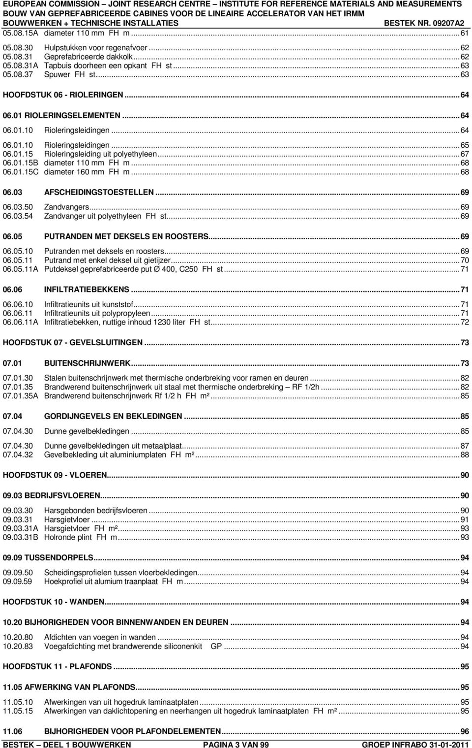.. 68 06.01.15C diameter 160 mm FH m... 68 06.03 AFSCHEIDINGSTOESTELLEN... 69 06.03.50 Zandvangers... 69 06.03.54 Zandvanger uit polyethyleen FH st... 69 06.05 PUTRANDEN MET DEKSELS EN ROOSTERS.