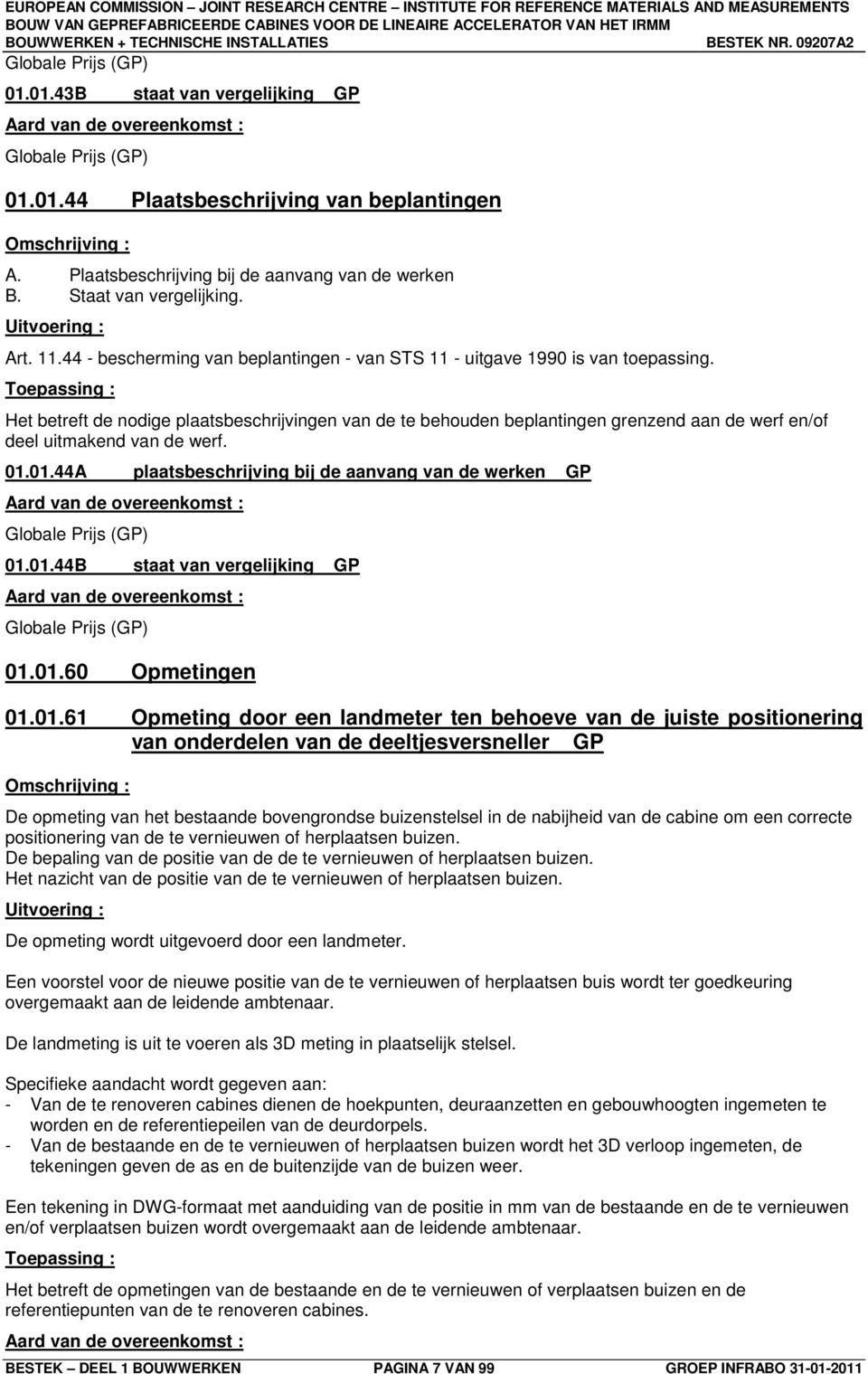 Toepassing : Het betreft de nodige plaatsbeschrijvingen van de te behouden beplantingen grenzend aan de werf en/of deel uitmakend van de werf. 01.