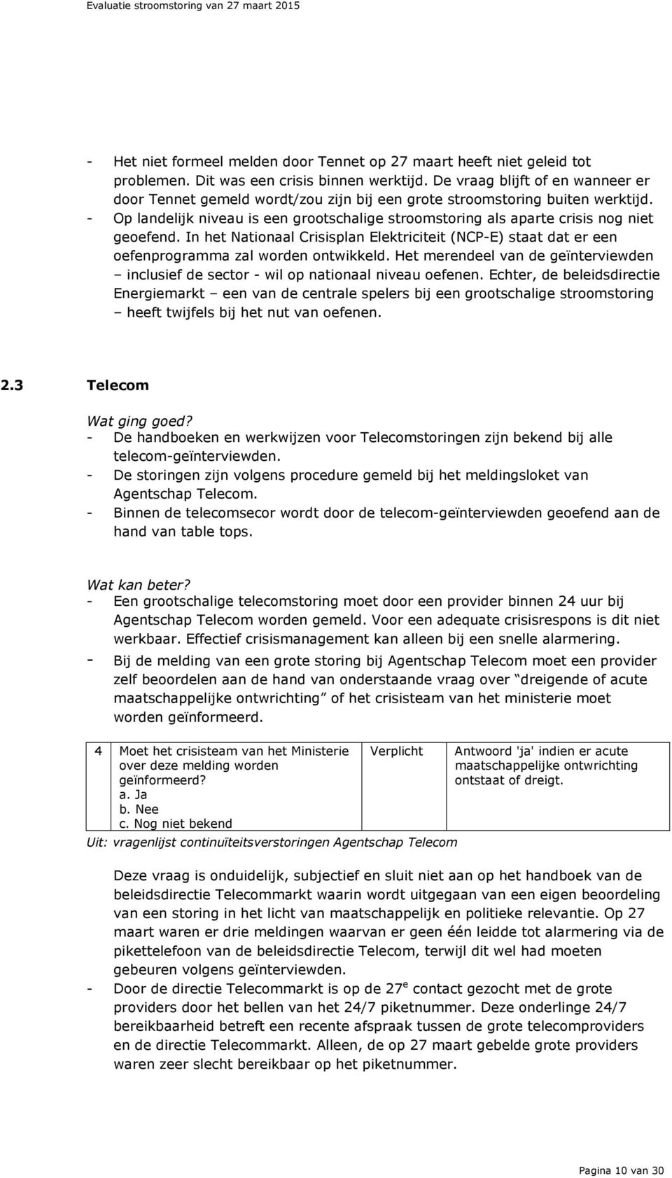 - Op landelijk niveau is een grootschalige stroomstoring als aparte crisis nog niet geoefend. In het Nationaal Crisisplan Elektriciteit (NCP-E) staat dat er een oefenprogramma zal worden ontwikkeld.