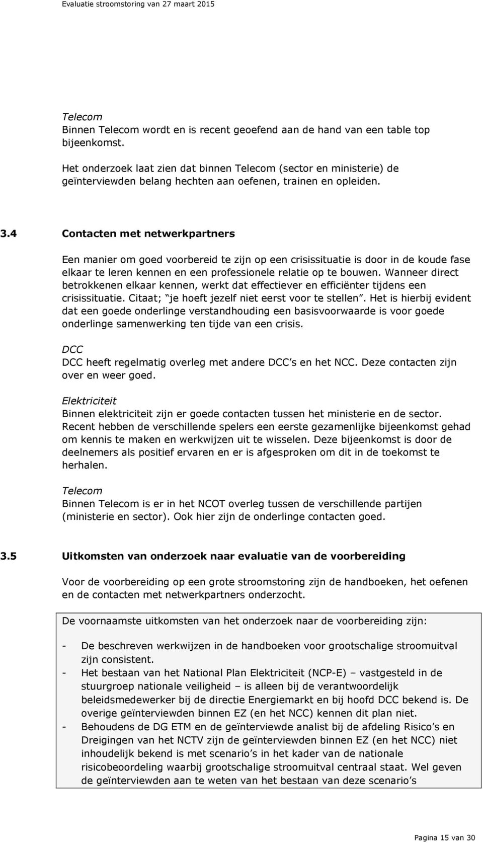 4 Contacten met netwerkpartners Een manier om goed voorbereid te zijn op een crisissituatie is door in de koude fase elkaar te leren kennen en een professionele relatie op te bouwen.