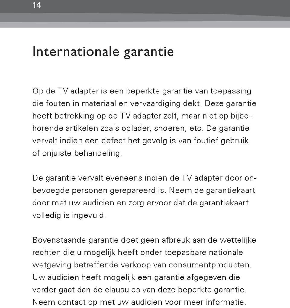 De garantie vervalt indien een defect het gevolg is van foutief gebruik of onjuiste behandeling. De garantie vervalt eveneens indien de TV adapter door onbevoegde personen gerepareerd is.