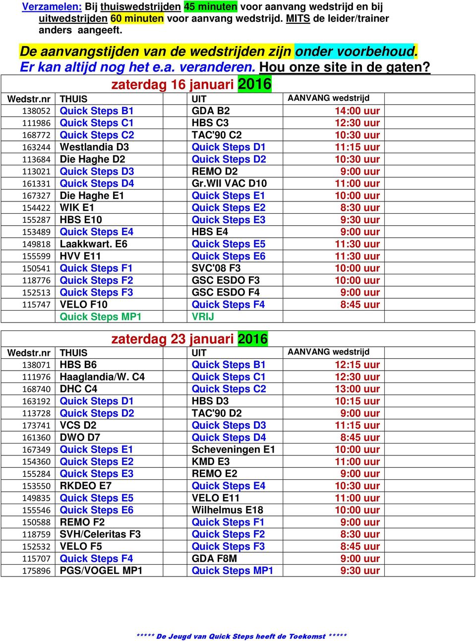 nr THUIS UIT AANVANG wedstrijd 138052 Quick Steps B1 GDA B2 14:00 uur 111986 Quick Steps C1 HBS C3 12:30 uur 168772 Quick Steps C2 TAC'90 C2 10:30 uur 163244 Westlandia D3 Quick Steps D1 11:15 uur