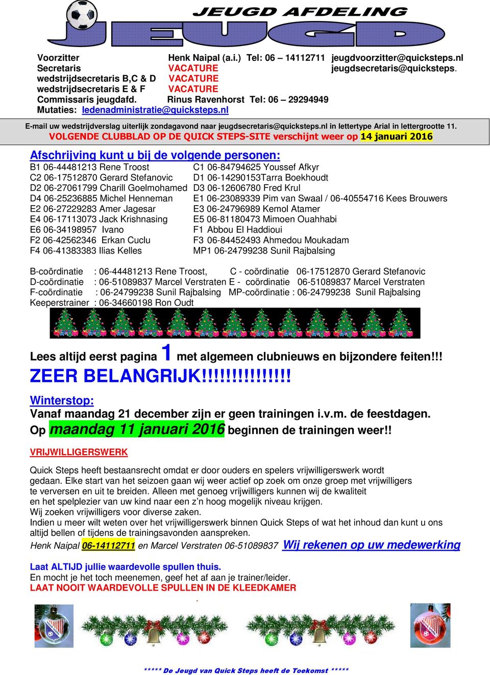 nl E-mail uw wedstrijdverslag uiterlijk zondagavond naar jeugdsecretaris@quicksteps.nl in lettertype Arial in lettergrootte 11.
