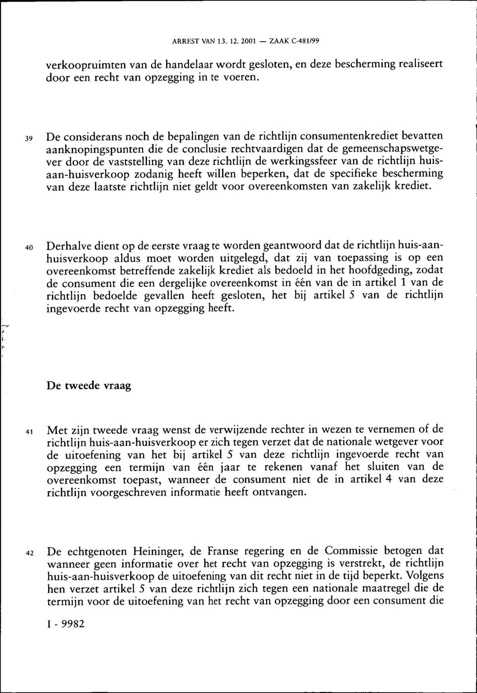 de werkingssfeer van de richtlijn huisaan-huisverkoop zodanig heeft willen beperken, dat de specifieke bescherming van deze laatste richtlijn niet geldt voor overeenkomsten van zakelijk krediet.