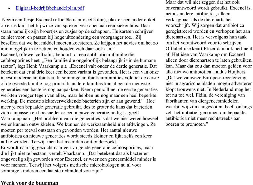 Ze krijgen het advies om het zo min mogelijk in te zetten, en houden zich daar ook aan. Excenel, oftewel ceftiofur, behoort tot een antibioticumfamilie die cefalosporines heet.