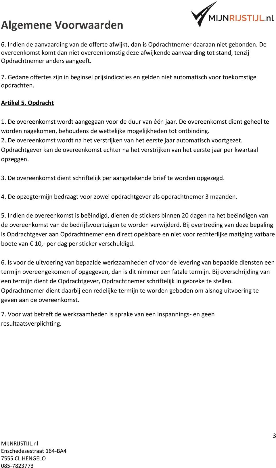 Gedane offertes zijn in beginsel prijsindicaties en gelden niet automatisch voor toekomstige opdrachten. Artikel 5. Opdracht 1. De overeenkomst wordt aangegaan voor de duur van één jaar.