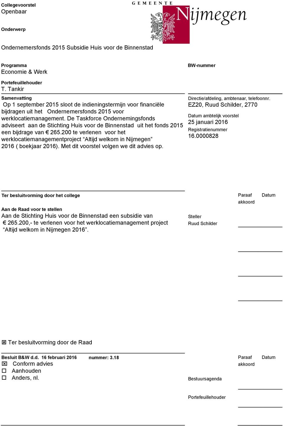 De Taskforce Ondernemingsfonds adviseert aan de Stichting Huis voor de Binnenstad uit het fonds 2015 een bijdrage van 265.