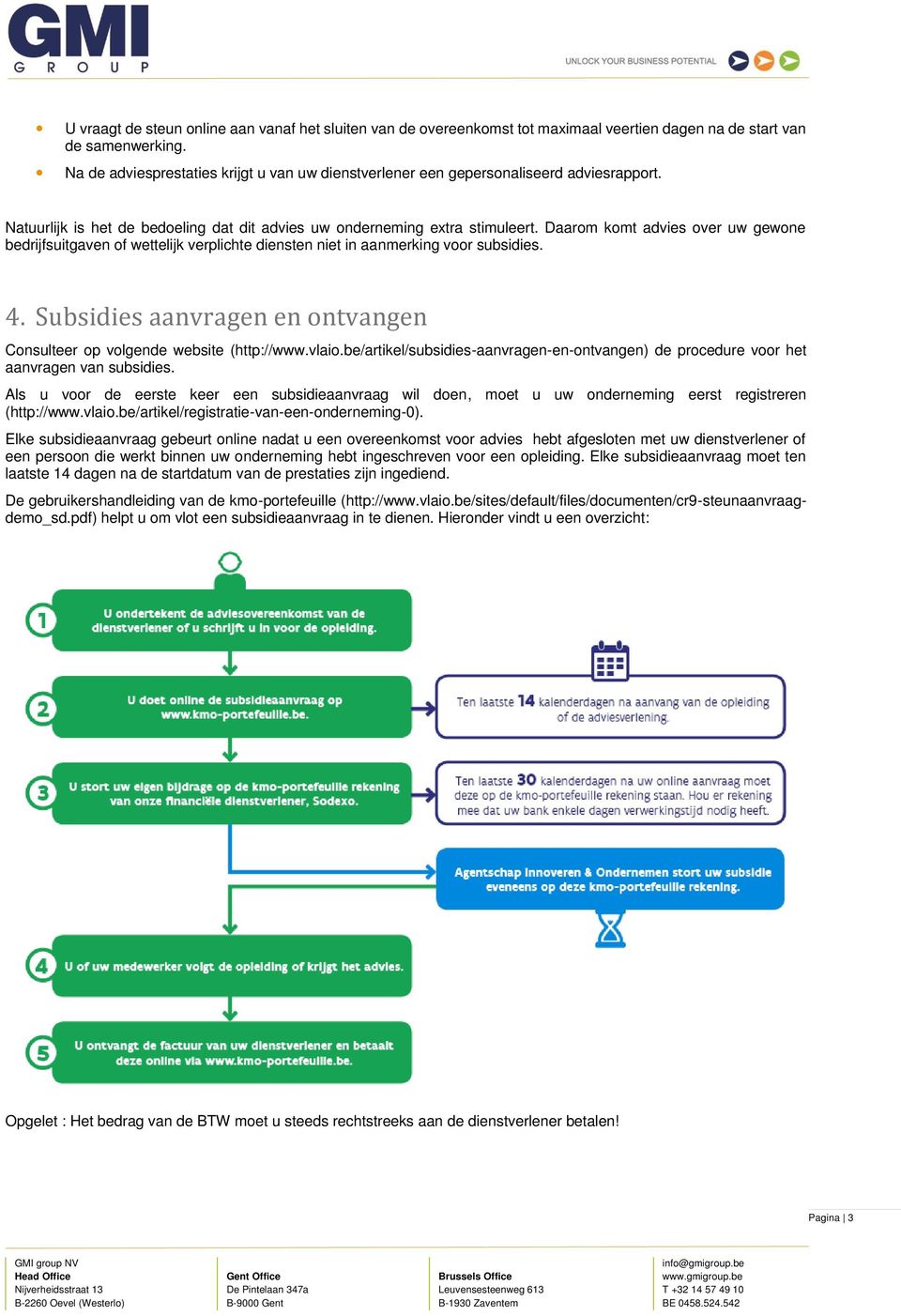 Daarom komt advies over uw gewone bedrijfsuitgaven of wettelijk verplichte diensten niet in aanmerking voor subsidies. 4. Subsidies aanvragen en ontvangen Consulteer op volgende website (http://www.